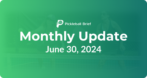 Pickleball Brief - Monthly Update - June 2024